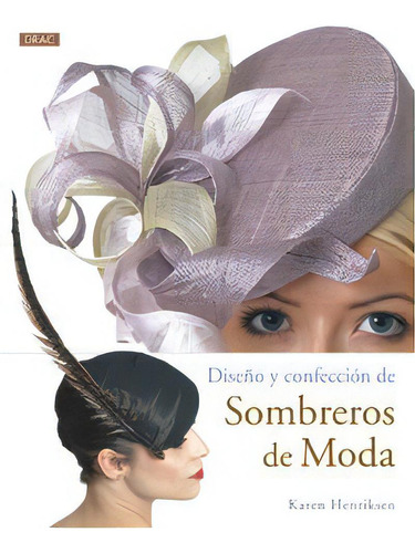 Diseãâ±o Y Confecciãâ³n De Sombreros De Moda, De Henriksen, Karen., Vol. 1. Editorial Editorial El Drac, S.l., Tapa Blanda En Español