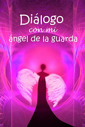 Dialogo Con Mi Angel De La Guarda: Un Diario De Balas De Sed