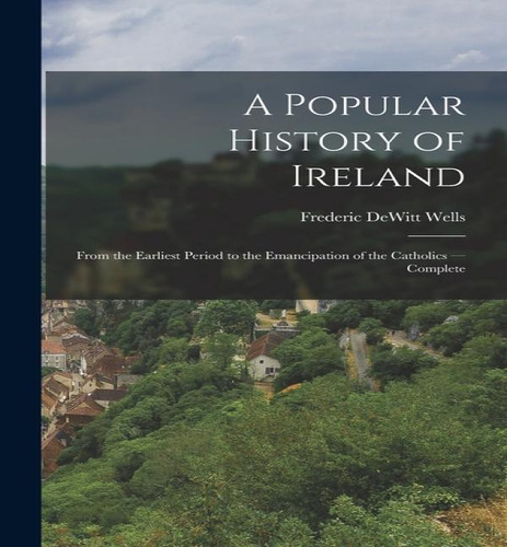 A Popular History Of Ireland, De Frederic Dewitt Wells. Editorial Legare Street Press, Tapa Blanda En Inglés