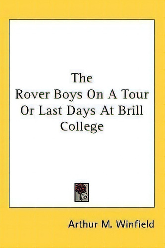 The Rover Boys On A Tour Or Last Days At Brill College, De Arthur M Winfield. Editorial Kessinger Publishing En Inglés