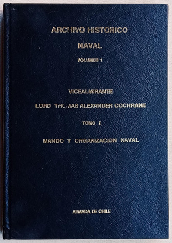 Thomas Cochrane Archivo Historico Naval Armada Chile Tomo 1
