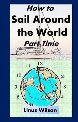Libro How To Sail Around The World Part-time - Linus Wilson