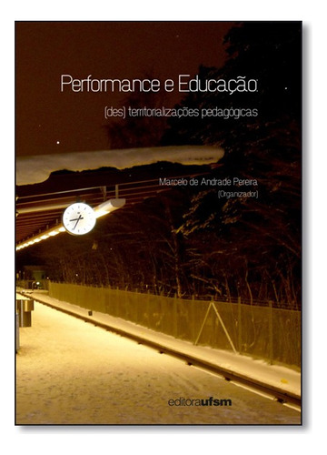 Performance E Educação: Des-territorializações Pedagógi, De Marcelo De Andrade Pereira. Editora Ufsm, Capa Mole Em Português