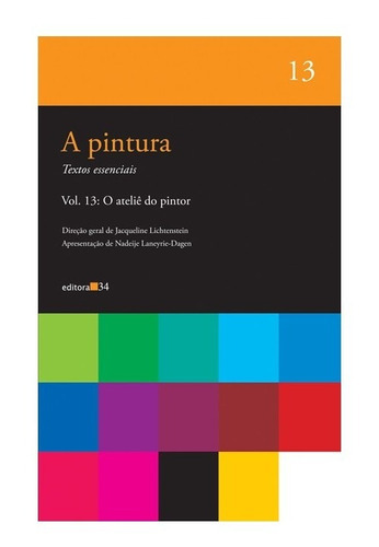 A Pintura   Vol. 13 O Ateliê Do Pintor: A Pintura   Vol. 13 O Ateliê Do Pintor, De Lichtenstein, Jacqueline. Editora Editora 34, Capa Mole, Edição 1 Em Português