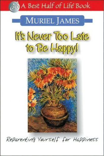 It's Never Too Late To Be Happy!, De Muriel James. Editorial Quill Driver Books U S, Tapa Blanda En Inglés