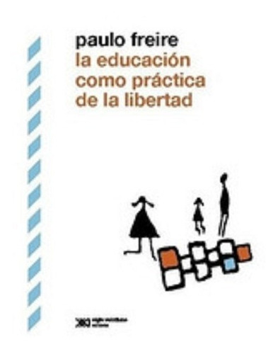 La Educación Como Práctica De La Libertad Paulo Freire