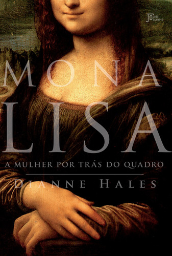Mona Lisa: A mulher por trás do quadro, de Hales, Dianne. Editora José Olympio Ltda., capa mole em português, 2018