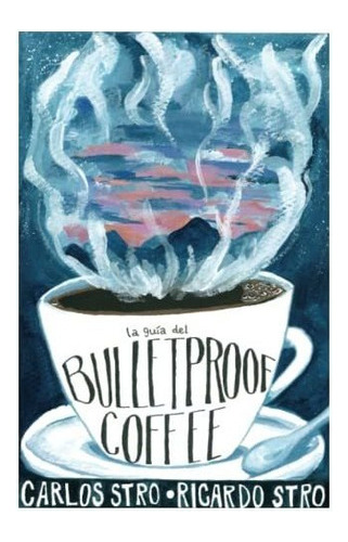 Libro : La Guia Del Bulletproof Coffee - Stro, Carlos 