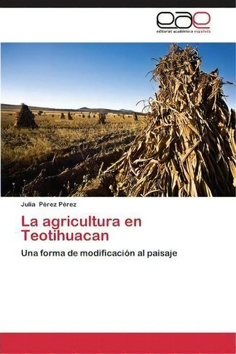 La Agricultura En Teotihuacan, De Perez Perez Julia. Editorial Academica Espanola, Tapa Blanda En Español