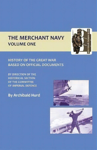 History Of The Great War. The Merchant Navy: V. I: History Of The Great War Based On Official Documents, De Archibald Hurd., Vol. 1. Editorial Naval Military Press Ltd, Tapa Blanda En Inglés