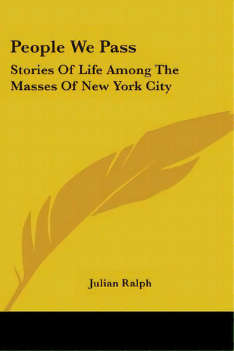 People We Pass: Stories Of Life Among The Masses Of New York City, De Ralph, Julian. Editorial Kessinger Pub Llc, Tapa Blanda En Inglés