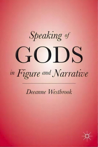 Speaking Of Gods In Figure And Narrative, De Deeanne Westbrook. Editorial Palgrave Macmillan, Tapa Dura En Inglés