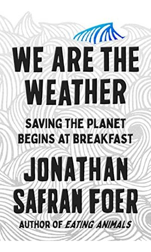 We Are The Weather: Saving The Planet Begins At Breakfast, De Foer, Jonathan Safran. Editorial Farrar, Straus And Giroux, Tapa Dura En Inglés