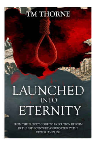 Libro: Launched Into Eternity: From The Bloody Code To Execu