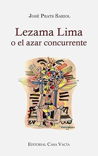 Lezama Lima O El Azar Concurrente - Sariol, Jose.., De Sariol, José Pr. Editorial Blurb En Español