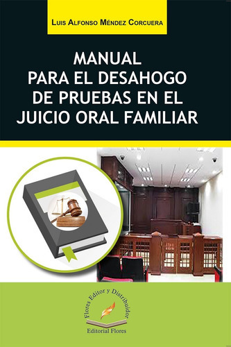 Manual Para El Desahogo De Pruebas En El Juicio Oral Familiar, De Luis Alfonso Méndez Corcuera. Editorial Flores Editor, Tapa Blanda En Español, 2017