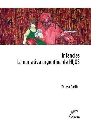 Infancias La Narrativa Argentina De Hijos - Basile Teresa