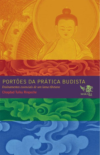 Portoes Da Pratica Budista: Ensinamentos Essenciais De Um Lama Tibetanio, De Rinpoche, Chagdud Tulku. Editora Makara, Capa Mole, Edição 2014-12-05 00:00:00 Em Português