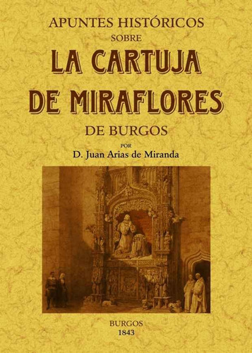 Apuntes Historicos Sobre La Cartuja De Miraflores De Burg...