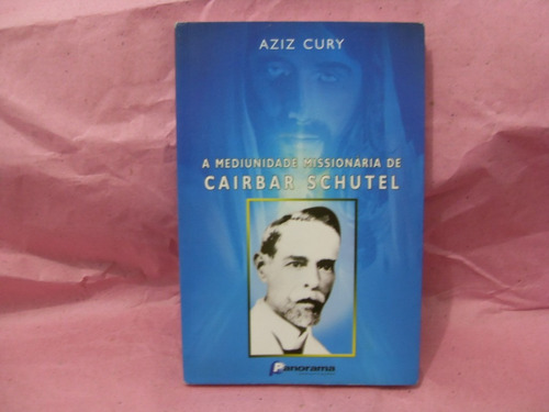 A Mediunidade Missionária De Caibar Schutel - Aziz Cury