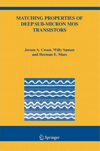Matching Properties Of Deep Sub-micron Mos Transistors, De Jeroen A. Croon. Editorial Springer-verlag New York Inc., Tapa Blanda En Inglés