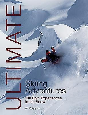 Ultimate Skiing Adventures : 100 Epic Experiences In The Sno