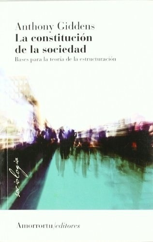 Constitucion De La Sociedad, La - Anthony Giddens