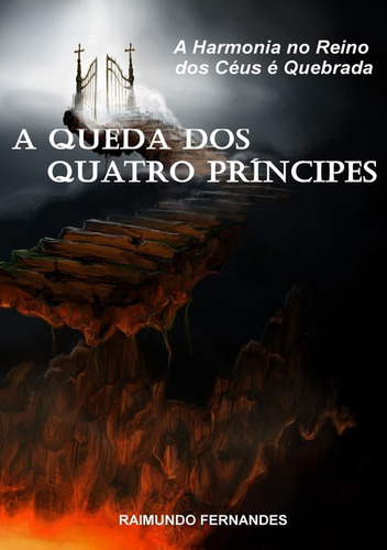 A Queda Dos Quatro Principes: A Harmonia Dos Céus É Quebrada, De Raimundo Fernandes. Série Não Aplicável, Vol. 1. Editora Clube De Autores, Capa Mole, Edição 1 Em Português, 2018