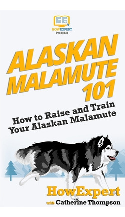 Libro Alaskan Malamute 101: How To Raise And Train Your A...