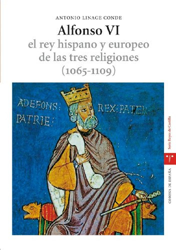 Alfonso Vi El Rey Hispano Y Europeo De Las Tres Religiones -