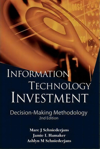 Information Technology Investment: Decision-making Methodology (2nd Edition), De Marc J. Schniederjans. Editorial World Scientific Publishing Co Pte Ltd, Tapa Dura En Inglés