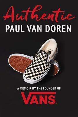 Authentic : A Memoir By The Founder Of Vans - Paul Van Do...