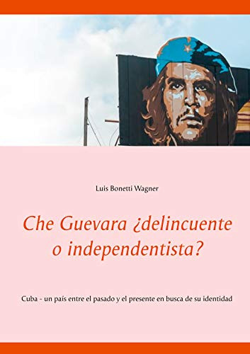 Che Guevara ¿delincuente O Independentista?: Cuba - Un Pais