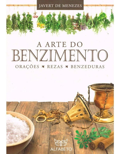 Arte Do Benzimento, A - Orações, Rezas, Benzeduras - Menezes, Javert De