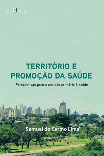 Território E Promoção Da Saúde: Perspectivas Para A Atenção Primária À Saúde, De Lima, Samuel Do Carmo. Editora Paco Editorial, Capa Mole, Edição 1ª Edição - 2016 Em Português