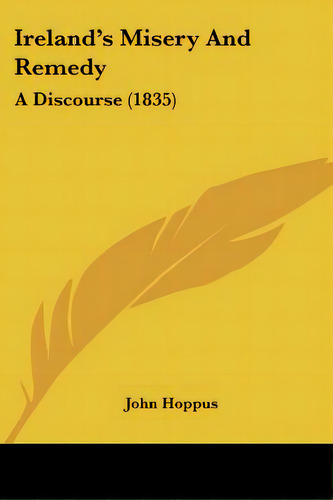 Ireland's Misery And Remedy: A Discourse (1835), De Hoppus, John. Editorial Kessinger Pub Llc, Tapa Blanda En Inglés
