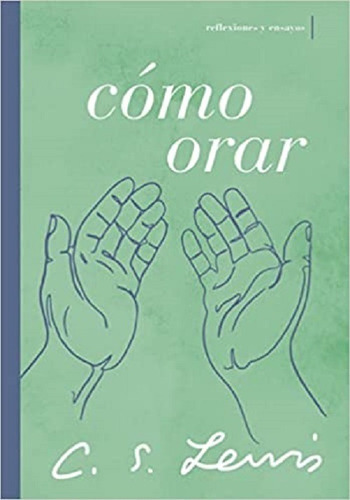 Cómo Orar: Reflexiones Y Ensayos ( C.s. Lewis ), De C.s. Lewis. Editorial Grupo Nelson, Tapa Blanda En Español, 2022