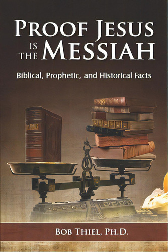 Proof Jesus Is The Messiah: Biblical, Prophetic, And Historical Facts, De Thiel, Bob. Editorial Nazarene Books Division Of Doc, Tapa Blanda En Inglés
