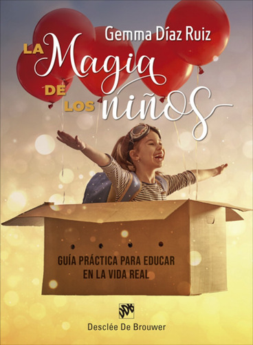 La Magia De Los Niños. Guía Práctica Para Educar En La Vida 