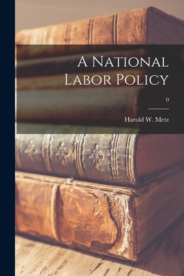 Libro A National Labor Policy; 0 - Metz, Harold W. (harol...