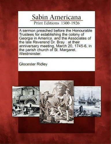 A Sermon Preached Before The Honourable Trustees For Establishing The Colony Of Georgia In Americ..., De Glocester Ridley. Editorial Gale Sabin Americana, Tapa Blanda En Inglés