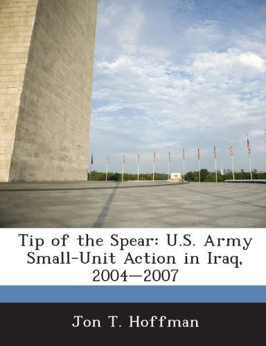 Tip Of The Spear Us Army Smallunit Action In Iraq, 20042007
