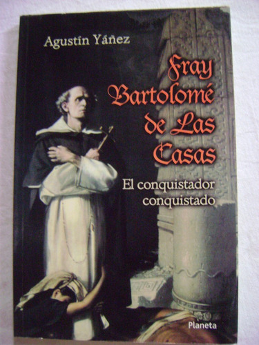 Fray Bartolomé De Las Casas. El Conquistador - Agustín Yañez