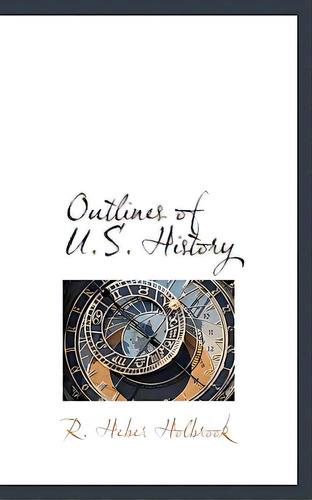 Outlines Of U.s. History, De Holbrook, R. Heber. Editorial Bibliobazaar, Tapa Blanda En Inglés