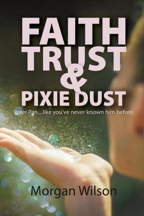 Libro Faith, Trust, And Pixie Dust - Morgan Wilson