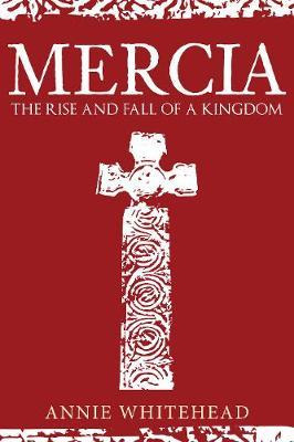 Mercia : The Rise And Fall Of A Kingdom