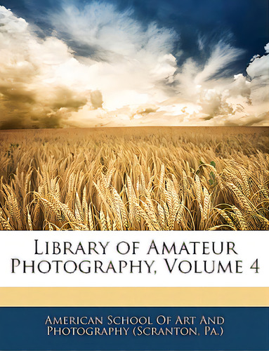 Library Of Amateur Photography, Volume 4, De American School Of Art And Photography (. Editorial Nabu Pr, Tapa Blanda En Inglés