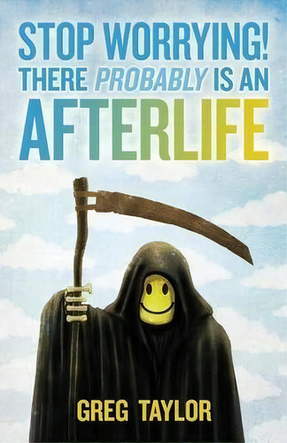 Stop Worrying! There Probably Is An Afterlife, De Greg Taylor. Editorial Daily Grail Publishing, Tapa Blanda En Inglés