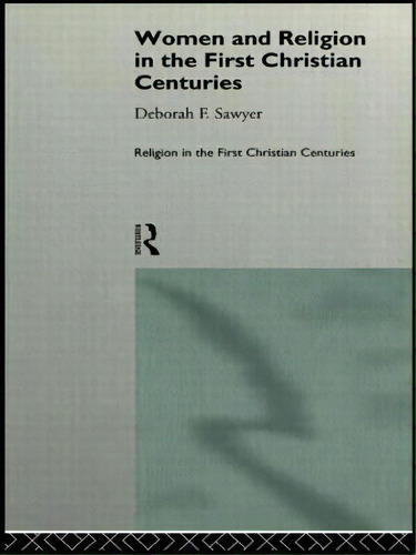 Women And Religion In The First Christian Centuries, De Deborah F. Sawyer. Editorial Taylor Francis Ltd, Tapa Blanda En Inglés
