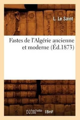 Fastes De L'algerie Ancienne Et Moderne, (ed.1873) - L Le...